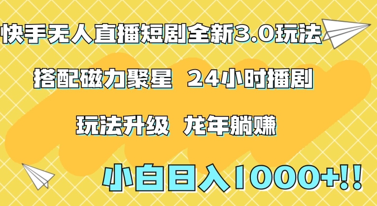 快手无人直播短剧全新玩法3.0，日入上千，小白一学就会，保姆式教学（附资料）【揭秘】-火山资源库