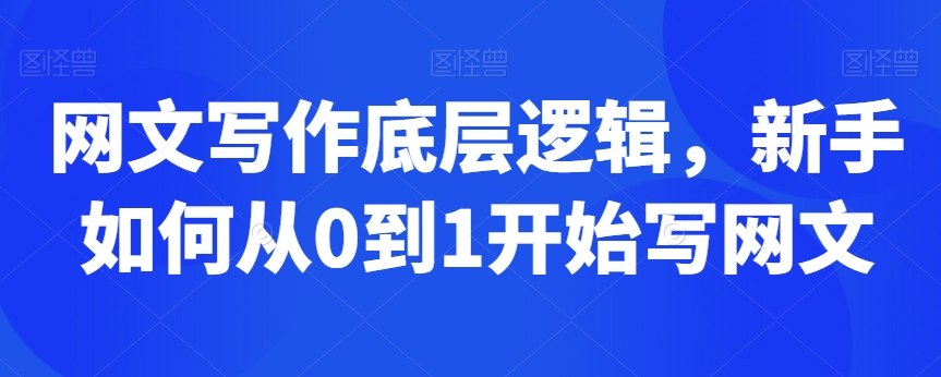 网文写作底层逻辑，新手如何从0到1开始写网文-火山资源库