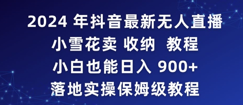 2024年抖音最新无人直播小雪花卖收纳教程，小白也能日入900+落地实操保姆级教程【揭秘】-火山资源库