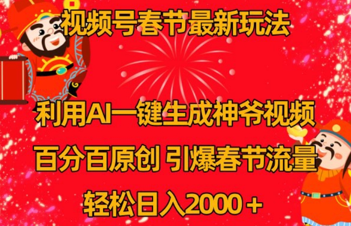 视频号春节最新玩法，利用AI一键生成财神爷视频，百分百原创，引爆春节流量，轻松日入2000＋【揭秘】-火山资源库