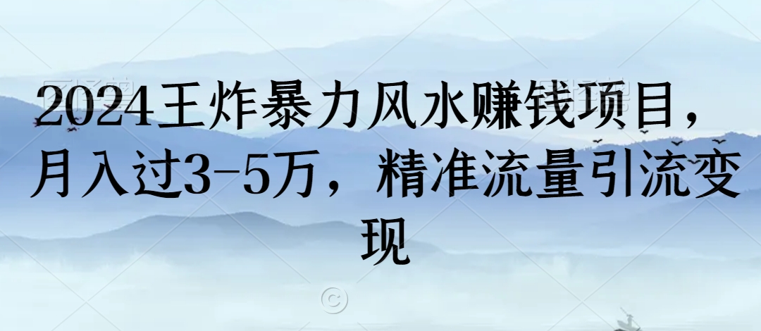 2024王炸暴力风水赚钱项目，月入过3-5万，精准流量引流变现【揭秘】-火山资源库