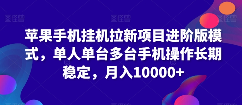 苹果手机挂机拉新项目进阶版模式，单人单台多台手机操作长期稳定，月入10000+【揭秘】-火山资源库