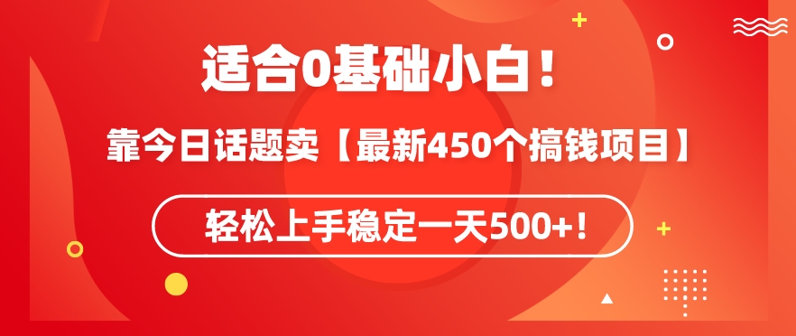 靠今日话题玩法卖【最新450个搞钱玩法合集】，轻松上手稳定一天500+【揭秘】-火山资源库