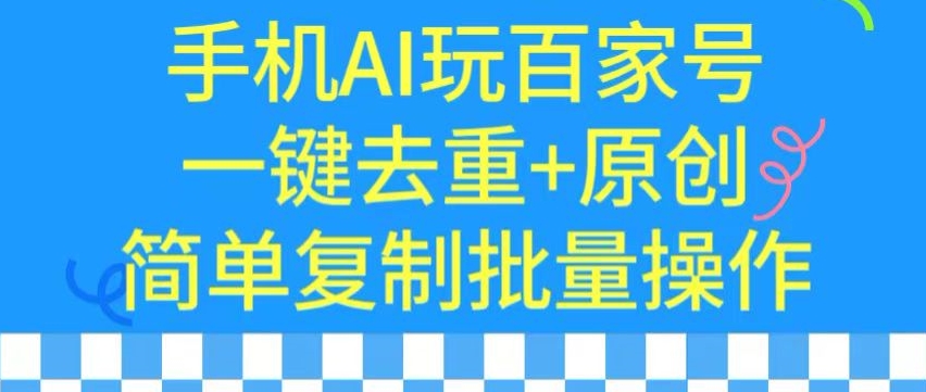 用手机AI玩百家号，一键去重+原创，简单复制批量操作【揭秘】-火山资源库