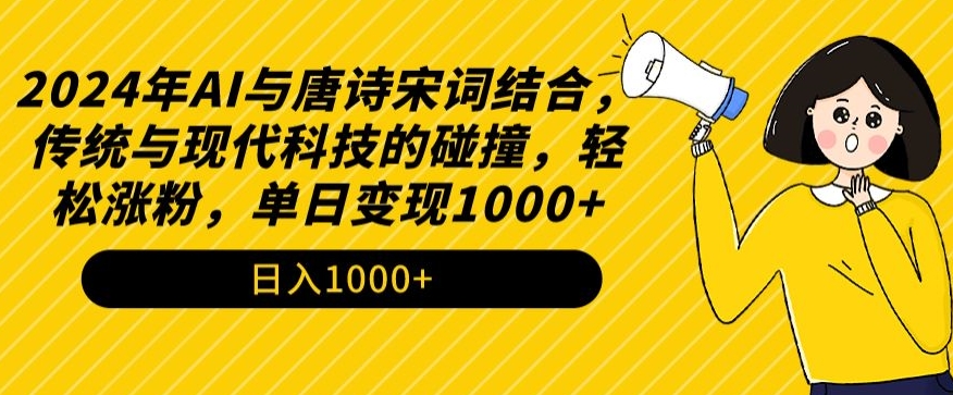 2024年AI与唐诗宋词结合，传统与现代科技的碰撞，轻松涨粉，单日变现1000+【揭秘】-火山资源库