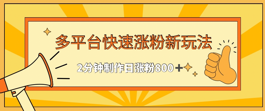 多平台快速涨粉最新玩法，2分钟制作，日涨粉800+【揭秘】-火山资源库