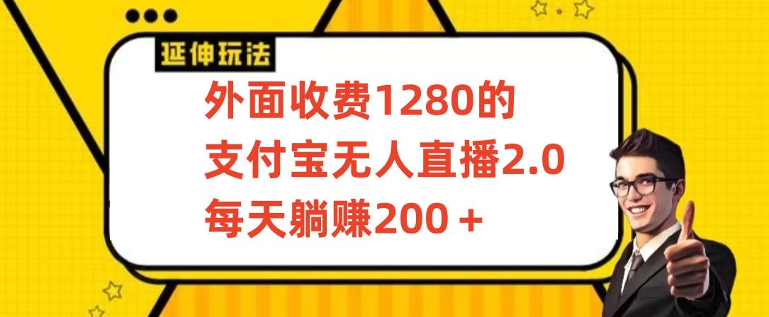 外面收费1280的支付宝无人直播2.0项目，每天躺赚200+，保姆级教程【揭秘】-火山资源库