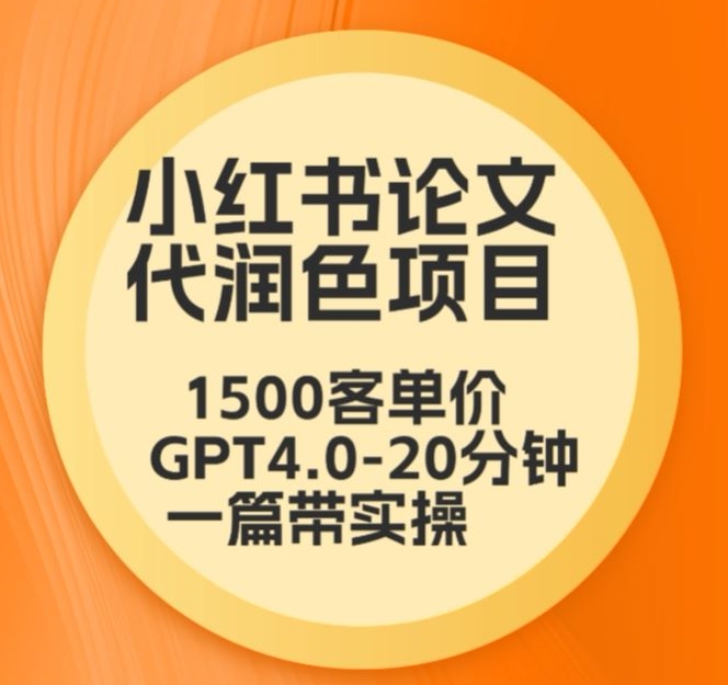 毕业季小红书论文代润色项目，本科1500，专科1200，高客单GPT4.0-20分钟一篇带实操【揭秘】-火山资源库