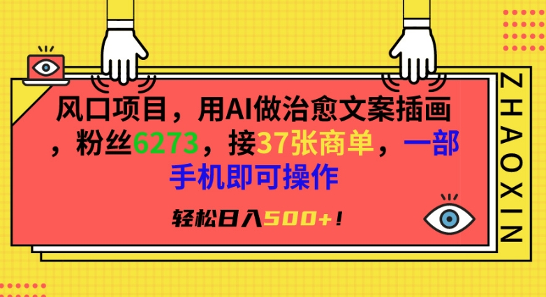 风口项目，用AI做治愈文案插画，粉丝6273，接37张商单，一部手机即可操作，轻松日入500+【揭秘】-火山资源库