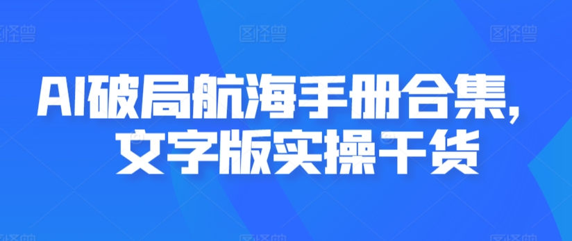 AI破局航海手册合集，文字版实操干货-火山资源库
