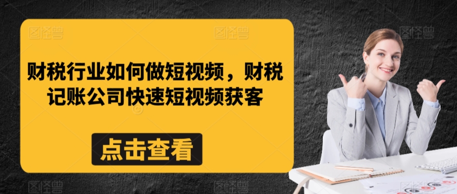财税行业如何做短视频，财税记账公司快速短视频获客-火山资源库