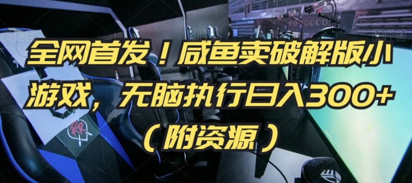 全网首发！咸鱼卖破解版小游戏，无脑执行日入300+（附资源）【揭秘】-火山资源库