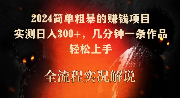 2024简单粗暴的赚钱项目，实测日入300+，几分钟一条作品，轻松上手【揭秘】-火山资源库