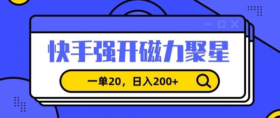 信息差赚钱项目，快手强开磁力聚星，一单20，日入200+【揭秘】-火山资源库