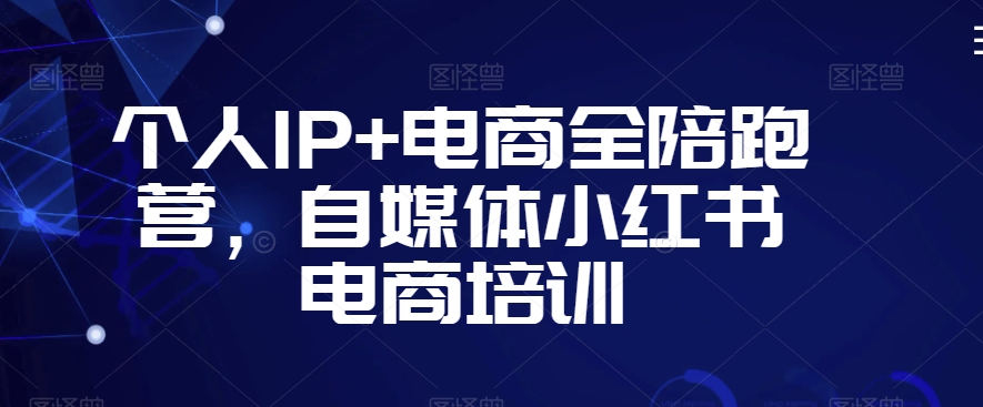 个人IP+电商全陪跑营，自媒体小红书电商培训-火山资源库