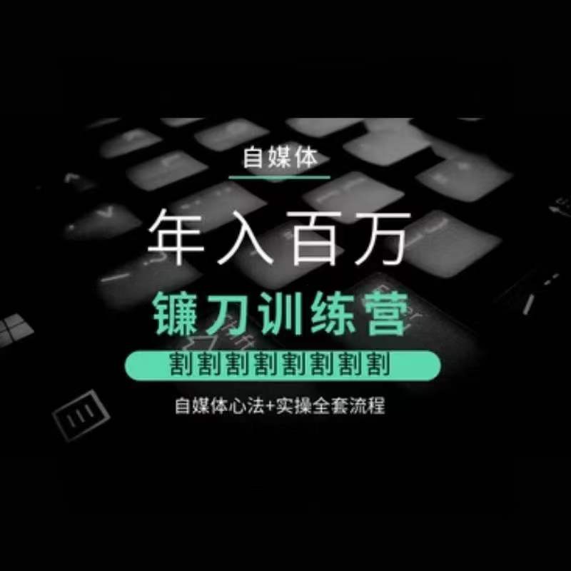 自媒体年入百万镰刀训练营，割割割割割割割割，自媒体心法+实操全套流程-火山资源库