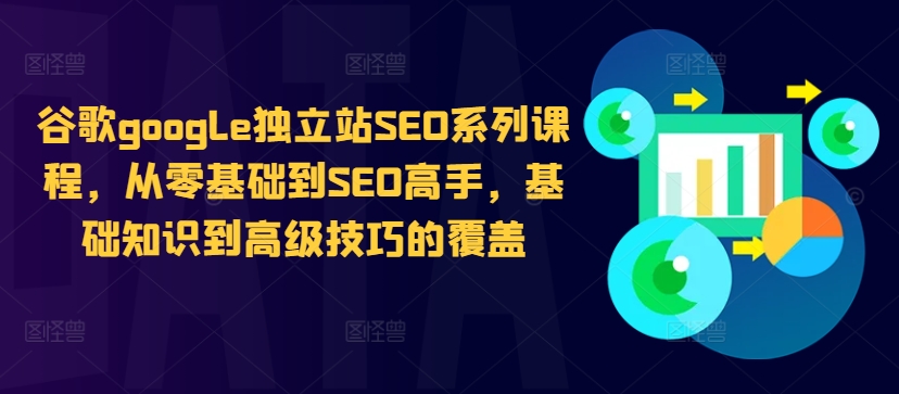 谷歌google独立站SEO系列课程，从零基础到SEO高手，基础知识到高级技巧的覆盖-火山资源库