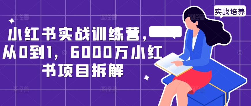 小红书实战训练营，从0到1，6000万小红书项目拆解-火山资源库