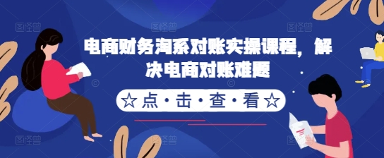 电商财务淘系对账实操课程，解决电商对账难题-火山资源库