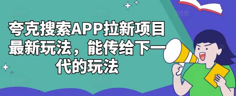 夸克搜索APP拉新项目最新玩法，能传给下一代的玩法-火山资源库