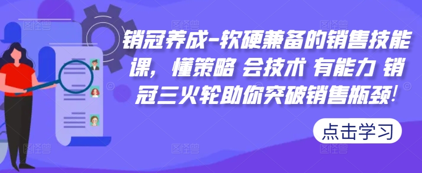 销冠养成-软硬兼备的销售技能课，懂策略 会技术 有能力 销冠三火轮助你突破销售瓶颈!-火山资源库