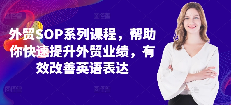 外贸SOP系列课程，帮助你快速提升外贸业绩，有效改善英语表达-火山资源库