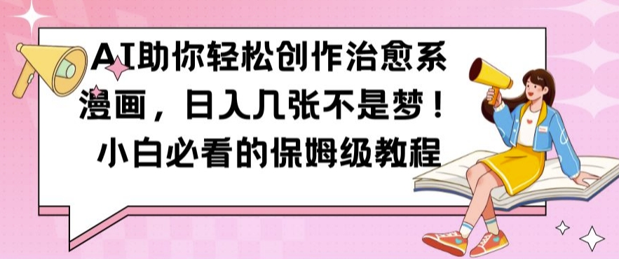 AI助你轻松创作治愈系漫画，日入几张不是梦，小白必看的保姆级教程【揭秘】-火山资源库