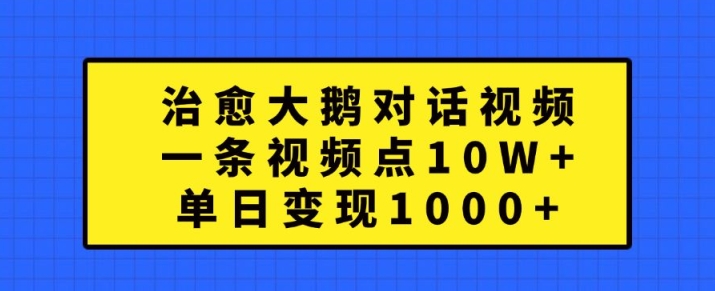 治愈大鹅对话视频，一条视频点赞 10W+，单日变现1k+【揭秘】-火山资源库