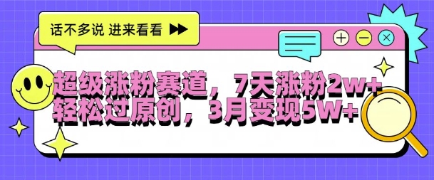 超级涨粉赛道，每天半小时，7天涨粉2W+，轻松过原创，三月变现5W+【揭秘】-火山资源库