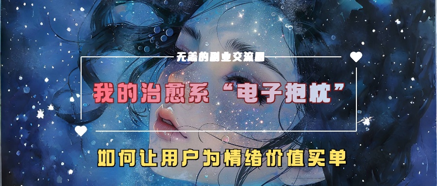 我的治愈系“电子抱枕”，如何让用户为情绪价值买单【揭秘】-火山资源库