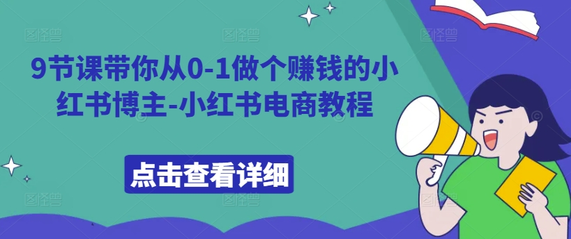 9节课带你从0-1做个赚钱的小红书博主-小红书电商教程-火山资源库