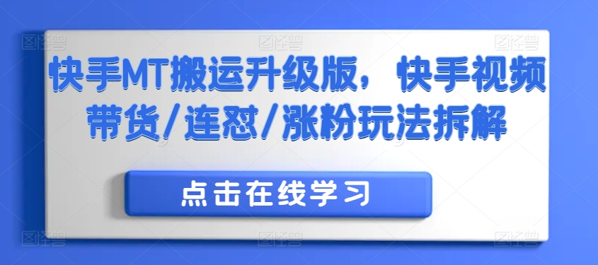 快手MT搬运升级版，快手视频带货/连怼/涨粉玩法拆解-火山资源库