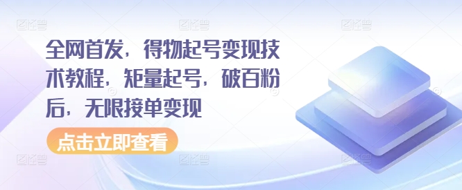 全网首发，得物起号变现技术教程，矩量起号，破百粉后，无限接单变现-火山资源库