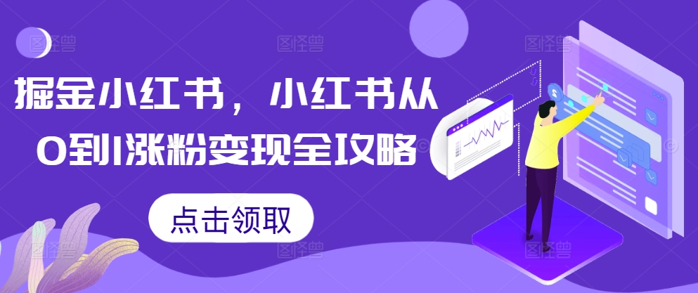 掘金小红书，小红书从0到1涨粉变现全攻略-火山资源库