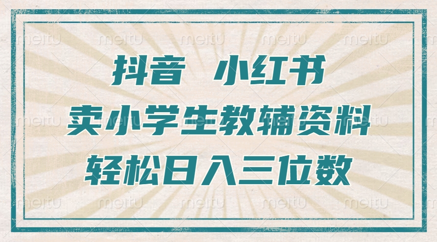 抖音小红书卖小学生教辅资料，操作简单，小白也能轻松上手，一个月利润1W+-火山资源库
