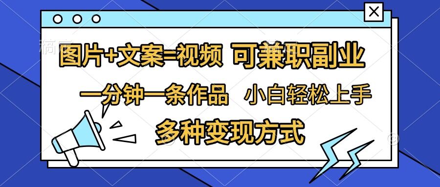 图片+文案=视频，精准暴力引流，可兼职副业，一分钟一条作品，小白轻松上手，多种变现方式-火山资源库