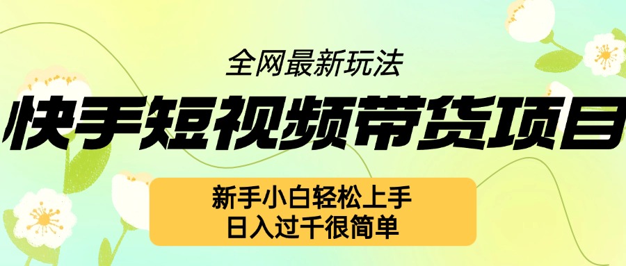快手短视频带货项目最新玩法，新手小白轻松上手，日入几张很简单【揭秘】-火山资源库