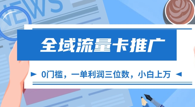 全域流量卡推广，一单利润三位数，0投入，小白轻松上万-火山资源库
