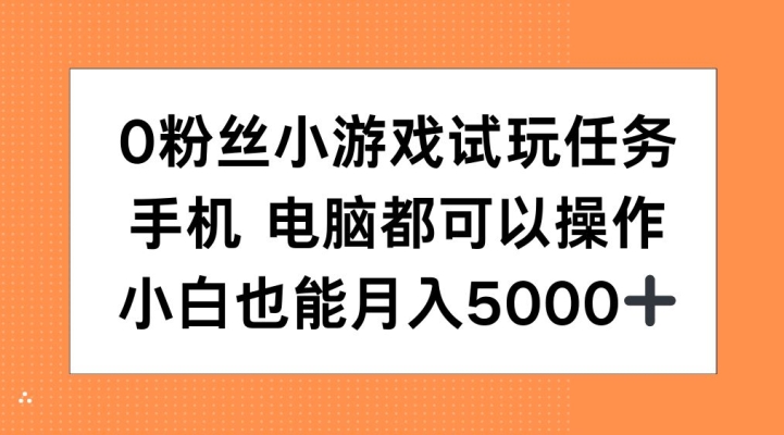 0粉丝小游戏试玩任务，手机电脑都可以操作，小白也能月入5000+【揭秘】-火山资源库