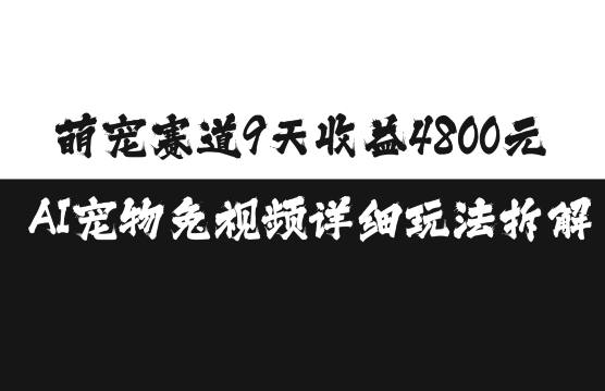 萌宠赛道9天收益4800元，AI宠物免视频详细玩法拆解-火山资源库