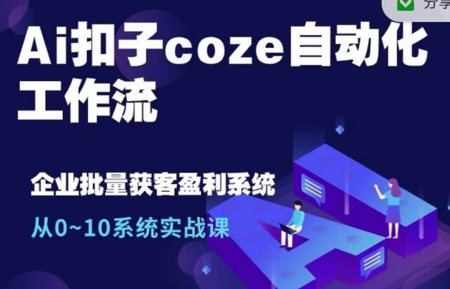 Ai扣子coze自动化工作流，从0~10系统实战课，10个人的工作量1个人完成-火山资源库