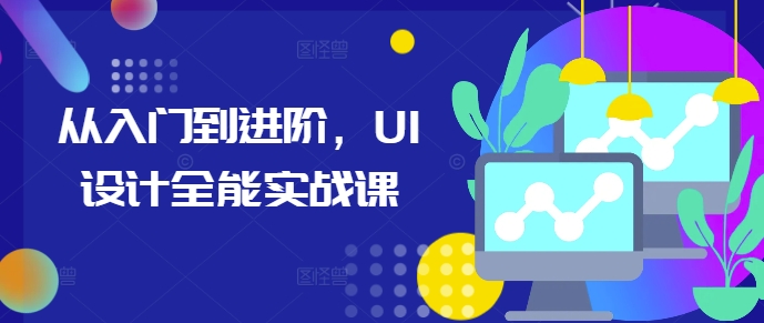 从入门到进阶，UI设计全能实战课-火山资源库