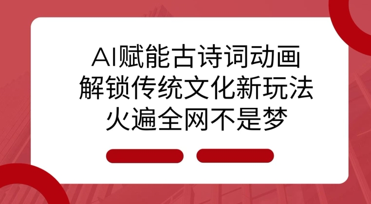 AI 赋能古诗词动画：解锁传统文化新玩法，火遍全网不是梦!-火山资源库