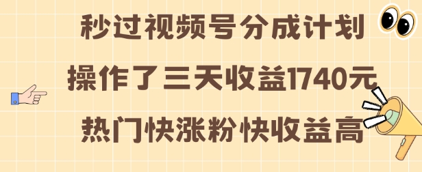 视频号分成计划操作了三天收益1740元 这类视频很好做，热门快涨粉快收益高【揭秘】-火山资源库