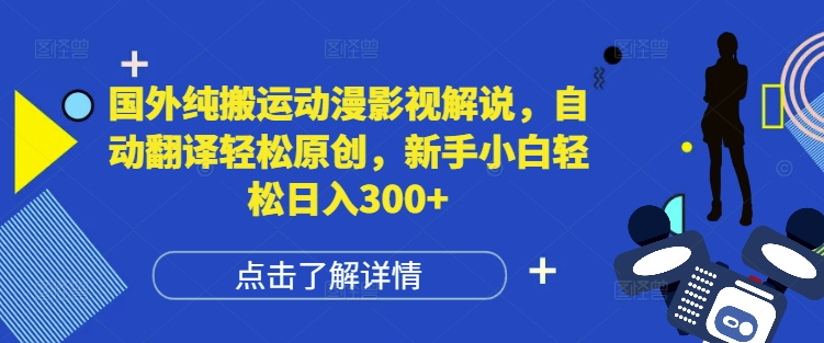 国外纯搬运动漫影视解说，自动翻译轻松原创，新手小白轻松日入300+【揭秘】-火山资源库