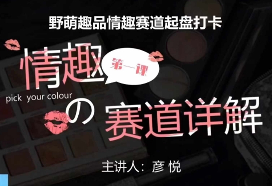 比高社群：情趣赛道训练营，野萌趣品情趣赛道起盘打卡，市场刚需项目-火山资源库