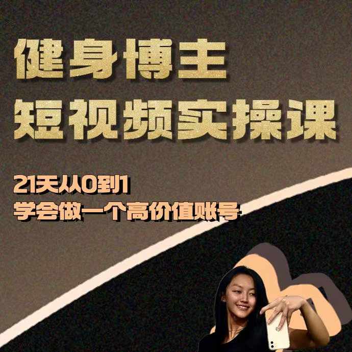 健身博主短视频实操课——21天从0到1学会做一个高价值账号-火山资源库