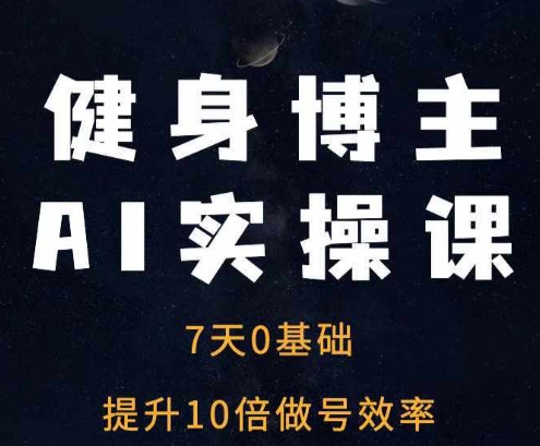 健身博主AI实操课——7天从0到1提升10倍做号效率-火山资源库